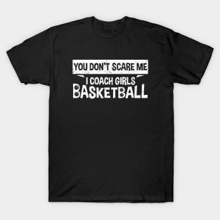 You Don't Scare Me I Coach Girls Basketball Coaches Gifts T-Shirt